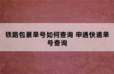 铁路包裹单号如何查询 申通快递单号查询